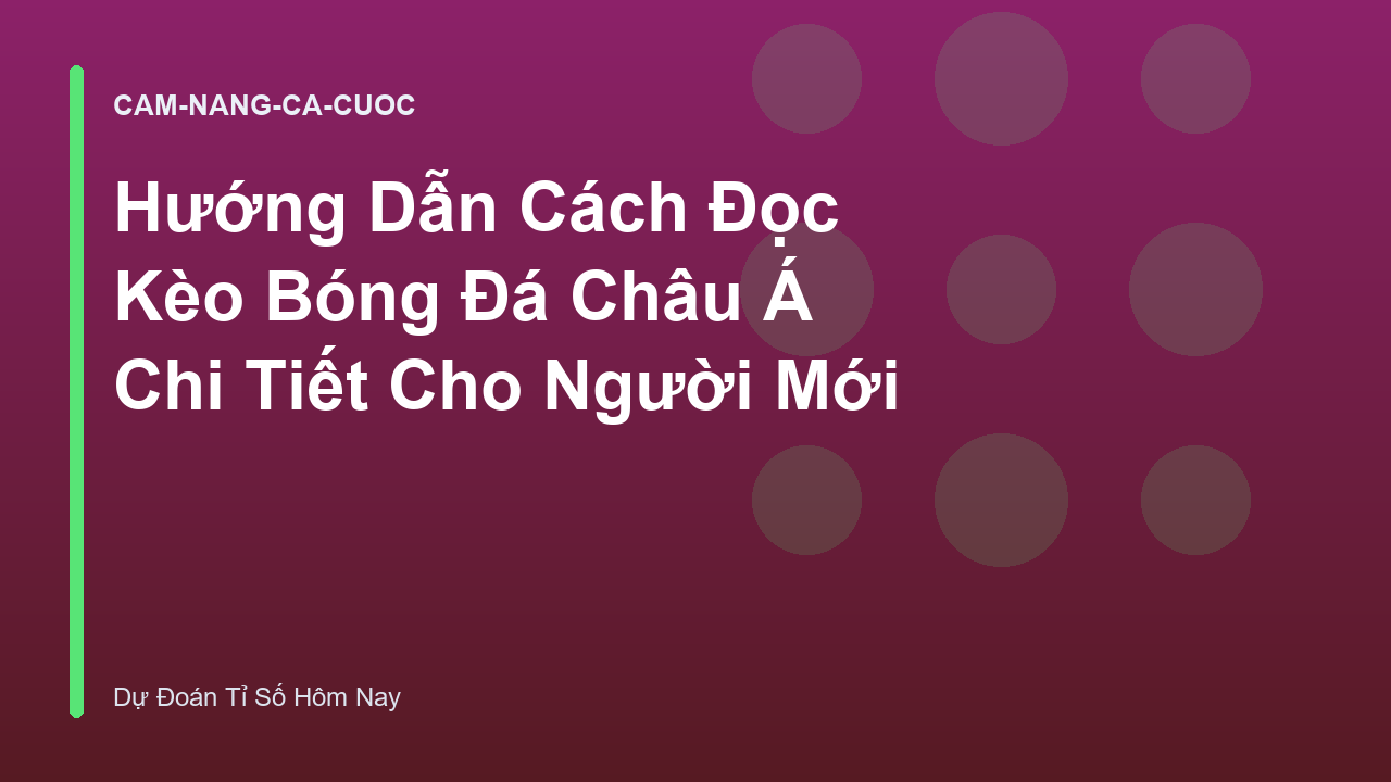 Hướng Dẫn Cách Đọc Kèo Bóng Đá Châu Á Chi Tiết Cho Người Mới