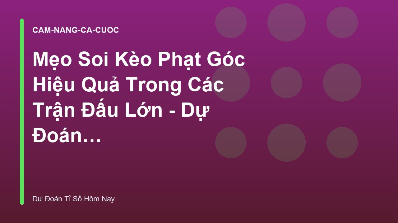 Mẹo Soi Kèo Phạt Góc Hiệu Quả Trong Các Trận Đấu Lớn - Dự Đoán Tỉ Số Hôm Nay