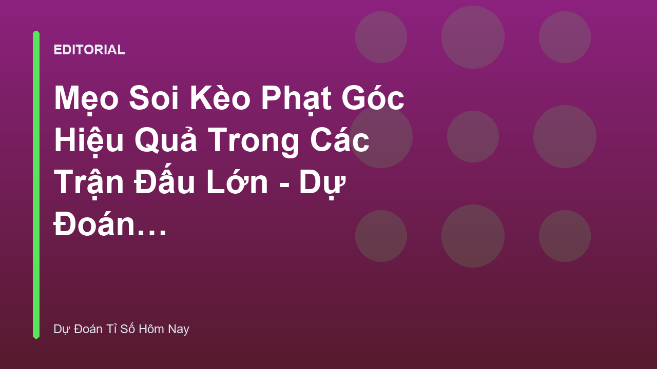 Chuyên gia phân tích chiến thuật soi kèo phạt góc trong bóng đá