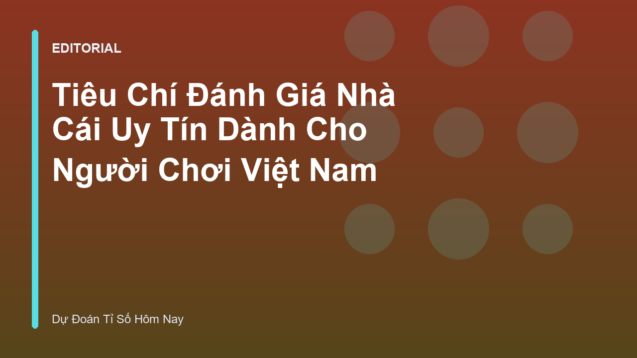 Các tiêu chí đánh giá nhà cái uy tín tại Việt Nam